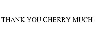 THANK YOU CHERRY MUCH!