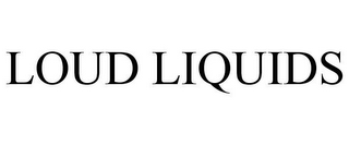 LOUD LIQUIDS