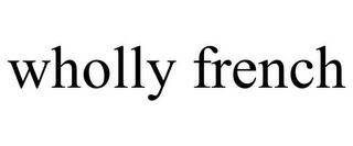 WHOLLY FRENCH
