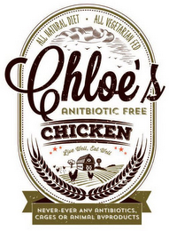 ALL NATURAL DIET  ALL VEGETARIAN FED CHLOE'S ANTIBIOTIC FREE CHICKEN LIVE WELL, EAT WELL NEVER-EVER ANY ANTIBIOTICS, CAGES OR ANIMAL BYPRODUCTS