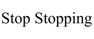 STOP STOPPING