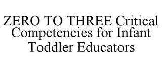 ZERO TO THREE CRITICAL COMPETENCIES FOR INFANT TODDLERS EDUCATORS