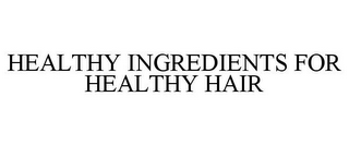 HEALTHY INGREDIENTS FOR HEALTHY HAIR