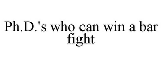 PH.D.'S WHO CAN WIN A BAR FIGHT