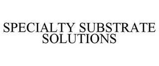 SPECIALTY SUBSTRATE SOLUTIONS