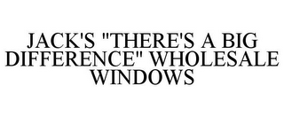 JACK'S "THERE'S A BIG DIFFERENCE" WHOLESALE WINDOWS