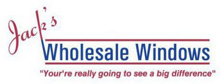 JACK'S WHOLESALE WINDOWS "YOUR'RE REALLY GOING TO SEE A BIG DIFFERENCE"