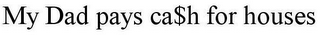 MY DAD PAYS CA$H FOR HOUSES