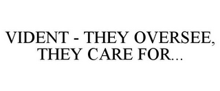 VIDENT - THEY OVERSEE, THEY CARE FOR...