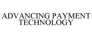 ADVANCING PAYMENT TECHNOLOGY