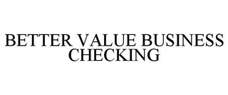 BETTER VALUE BUSINESS CHECKING