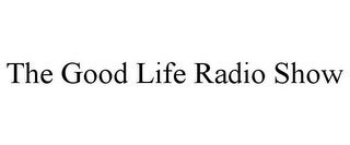 THE GOOD LIFE RADIO SHOW