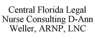 CENTRAL FLORIDA LEGAL NURSE CONSULTING D-ANN WELLER, ARNP, LNC