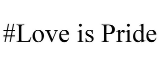 #LOVE IS PRIDE