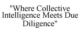 "WHERE COLLECTIVE INTELLIGENCE MEETS DUE DILIGENCE"