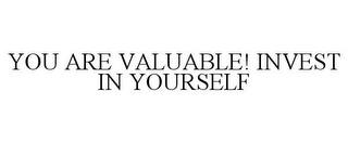 YOU ARE VALUABLE! INVEST IN YOURSELF