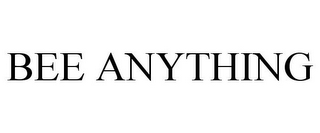 BEE ANYTHING