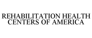 REHABILITATION HEALTH CENTERS OF AMERICA