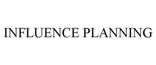 INFLUENCE PLANNING