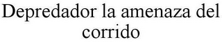 DEPREDADOR LA AMENAZA DEL CORRIDO