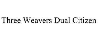 THREE WEAVERS DUAL CITIZEN