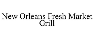 NEW ORLEANS FRESH MARKET GRILL