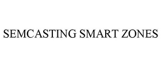 SEMCASTING SMART ZONES