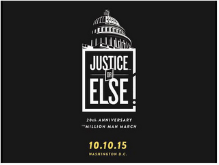 JUSTICE... OR ELSE! 20TH ANNIVERSARY THE MILLION MAN MARCH 10.10.15 WASHINGTON D.C.