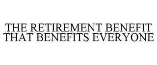 THE RETIREMENT BENEFIT THAT BENEFITS EVERYONE