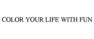 COLOR YOUR LIFE WITH FUN