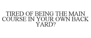 TIRED OF BEING THE MAIN COURSE IN YOUR OWN BACK YARD?