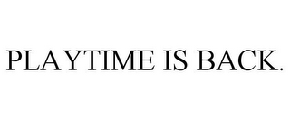 PLAYTIME IS BACK.