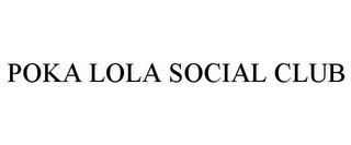 POKA LOLA SOCIAL CLUB