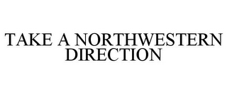 TAKE A NORTHWESTERN DIRECTION