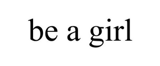 BE A GIRL