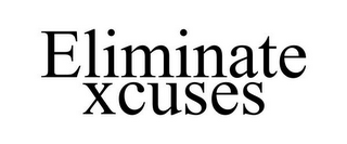 ELIMINATE XCUSES