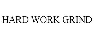 HARD WORK GRIND