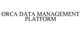 ORCA DATA MANAGEMENT PLATFORM