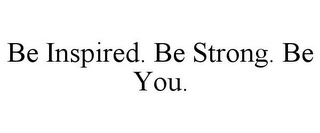 BE INSPIRED. BE STRONG. BE YOU.