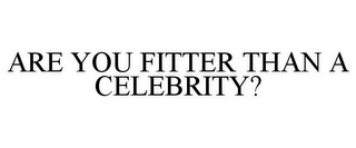 ARE YOU FITTER THAN A CELEBRITY?