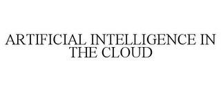 ARTIFICIAL INTELLIGENCE IN THE CLOUD