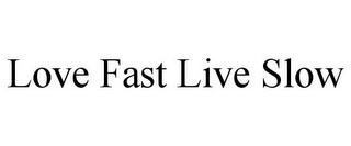 LOVE FAST LIVE SLOW