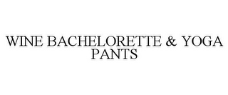 WINE BACHELORETTE & YOGA PANTS