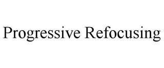 PROGRESSIVE REFOCUSING