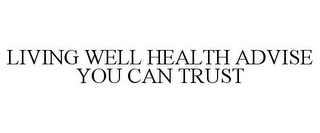 LIVING WELL HEALTH ADVISE YOU CAN TRUST