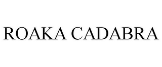 ROAKA CADABRA