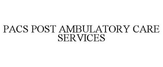 PACS POST AMBULATORY CARE SERVICES