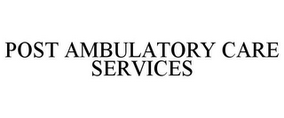 POST AMBULATORY CARE SERVICES