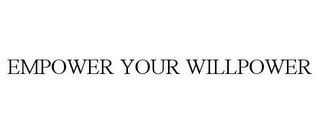 EMPOWER YOUR WILLPOWER