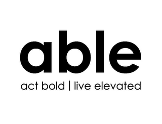 ABLE ACT BOLD | LIVE ELEVATED